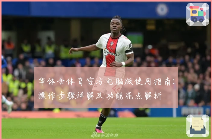 华体会体育官方电脑版使用指南：操作步骤详解及功能亮点解析