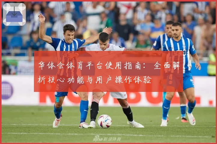 华体会体育平台使用指南：全面解析核心功能与用户操作体验