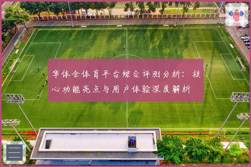 华体会体育平台综合评测分析：核心功能亮点与用户体验深度解析